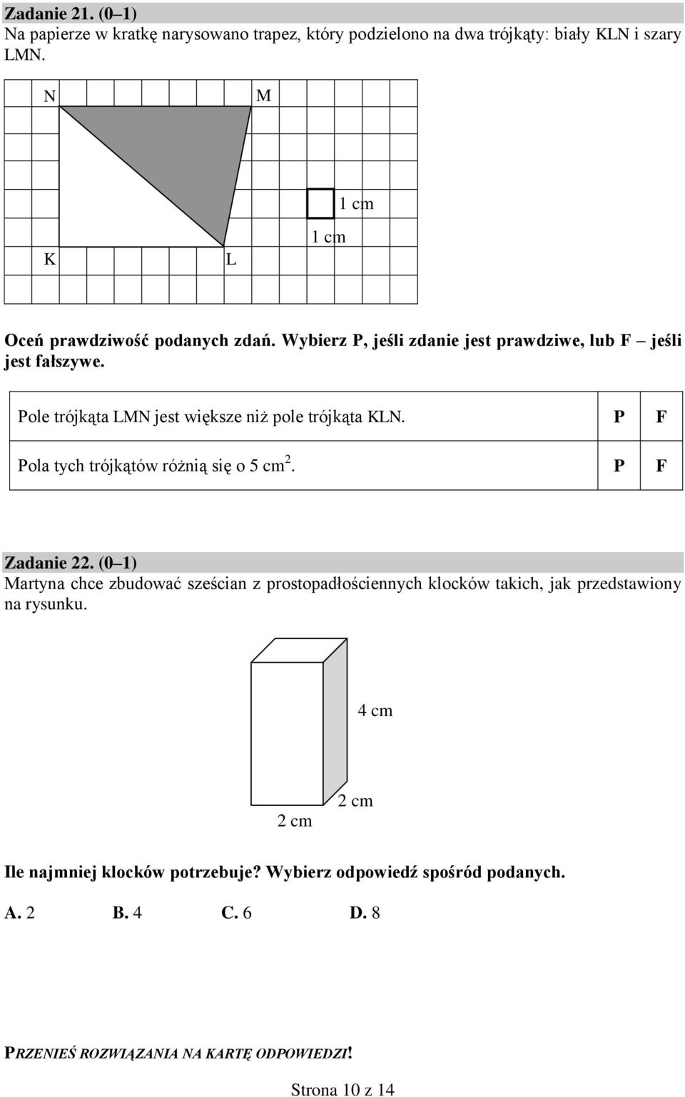 Pole trójkąta LMN jest większe niż pole trójkąta KLN. P F Pola tych trójkątów różnią się o 5 cm 2. P F Zadanie 22.