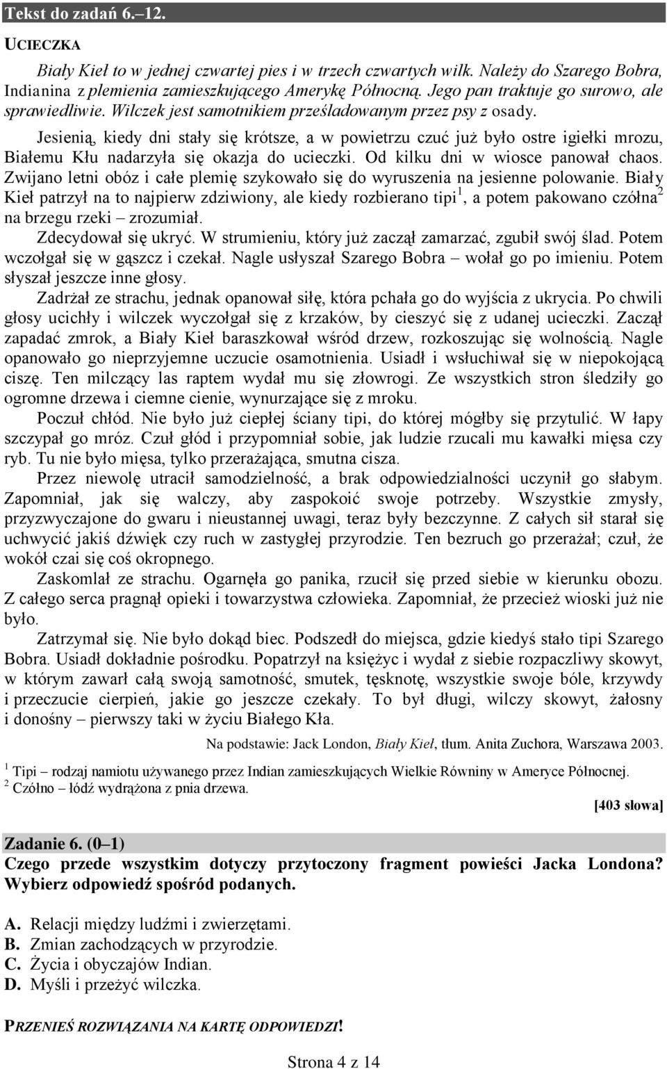 Jesienią, kiedy dni stały się krótsze, a w powietrzu czuć już było ostre igiełki mrozu, Białemu Kłu nadarzyła się okazja do ucieczki. Od kilku dni w wiosce panował chaos.