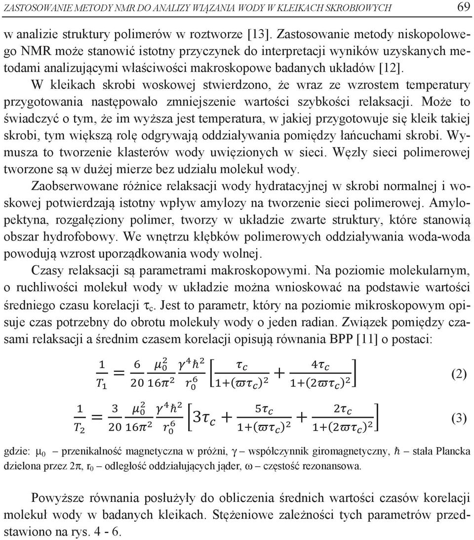 W kleikach skrobi woskowej stwierdzono, że wraz ze wzrostem temperatury przygotowania następowało zmniejszenie wartości szybkości relaksacji.