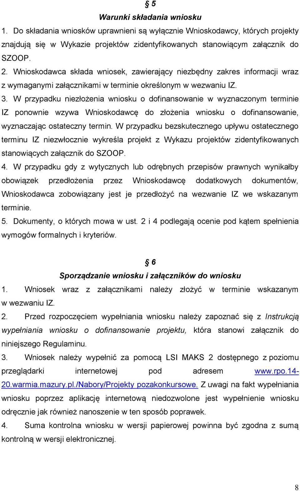 W przypadku niezłożenia wniosku o dofinansowanie w wyznaczonym terminie IZ ponownie wzywa Wnioskodawcę do złożenia wniosku o dofinansowanie, wyznaczając ostateczny termin.