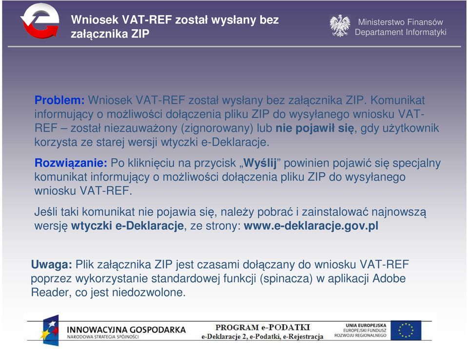 e-deklaracje. Rozwiązanie: Po kliknięciu na przycisk Wyślij powinien pojawić się specjalny komunikat informujący o możliwości dołączenia pliku ZIP do wysyłanego wniosku VAT-REF.