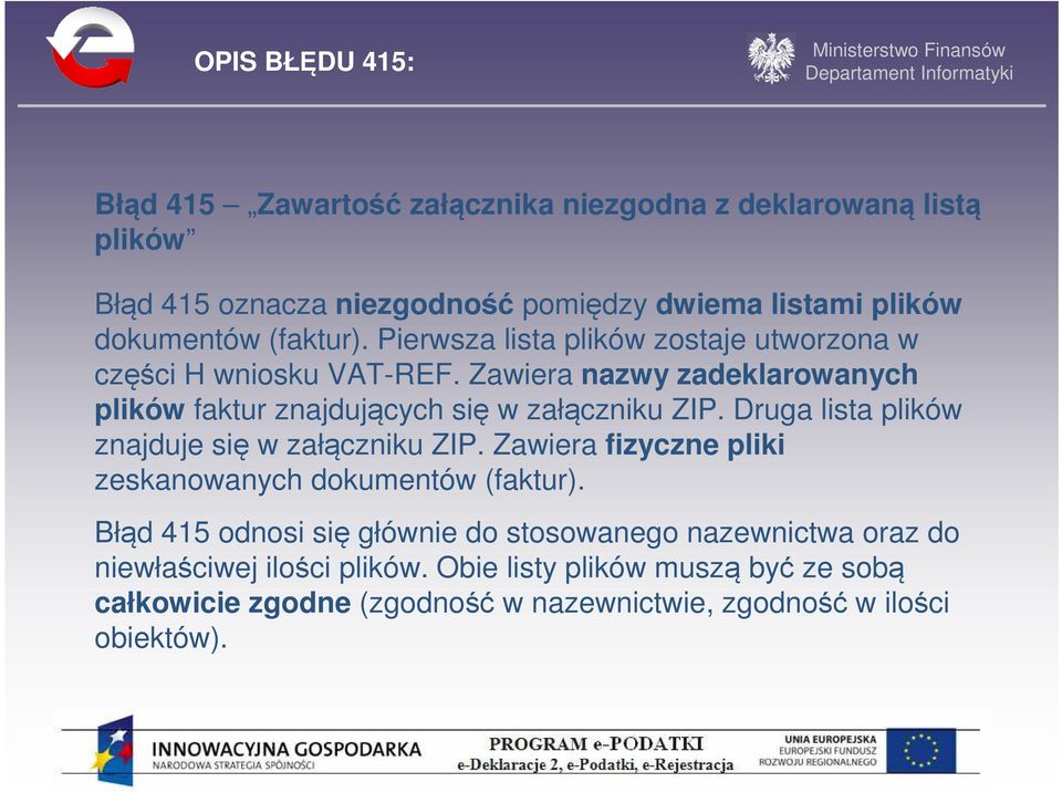 Zawiera nazwy zadeklarowanych plików faktur znajdujących się w załączniku ZIP. Druga lista plików znajduje się w załączniku ZIP.