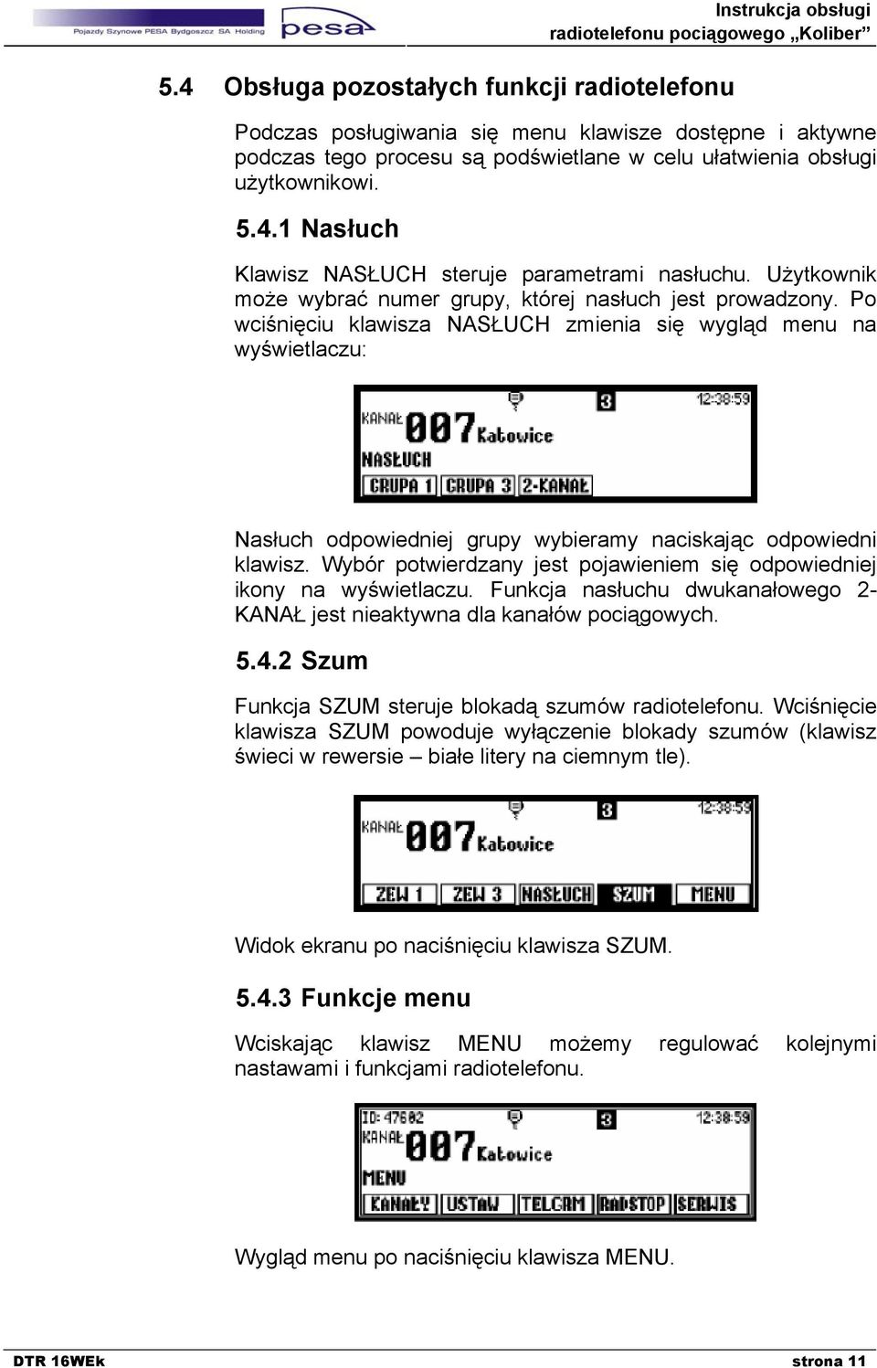 Po wciśnięciu klawisza NASŁUCH zmienia się wygląd menu na wyświetlaczu: Nasłuch odpowiedniej grupy wybieramy naciskając odpowiedni klawisz.