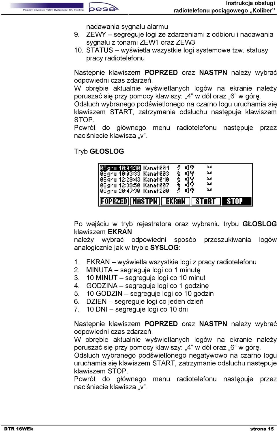 W obrębie aktualnie wyświetlanych logów na ekranie należy poruszać się przy pomocy klawiszy: 4 w dół oraz 6 w górę.