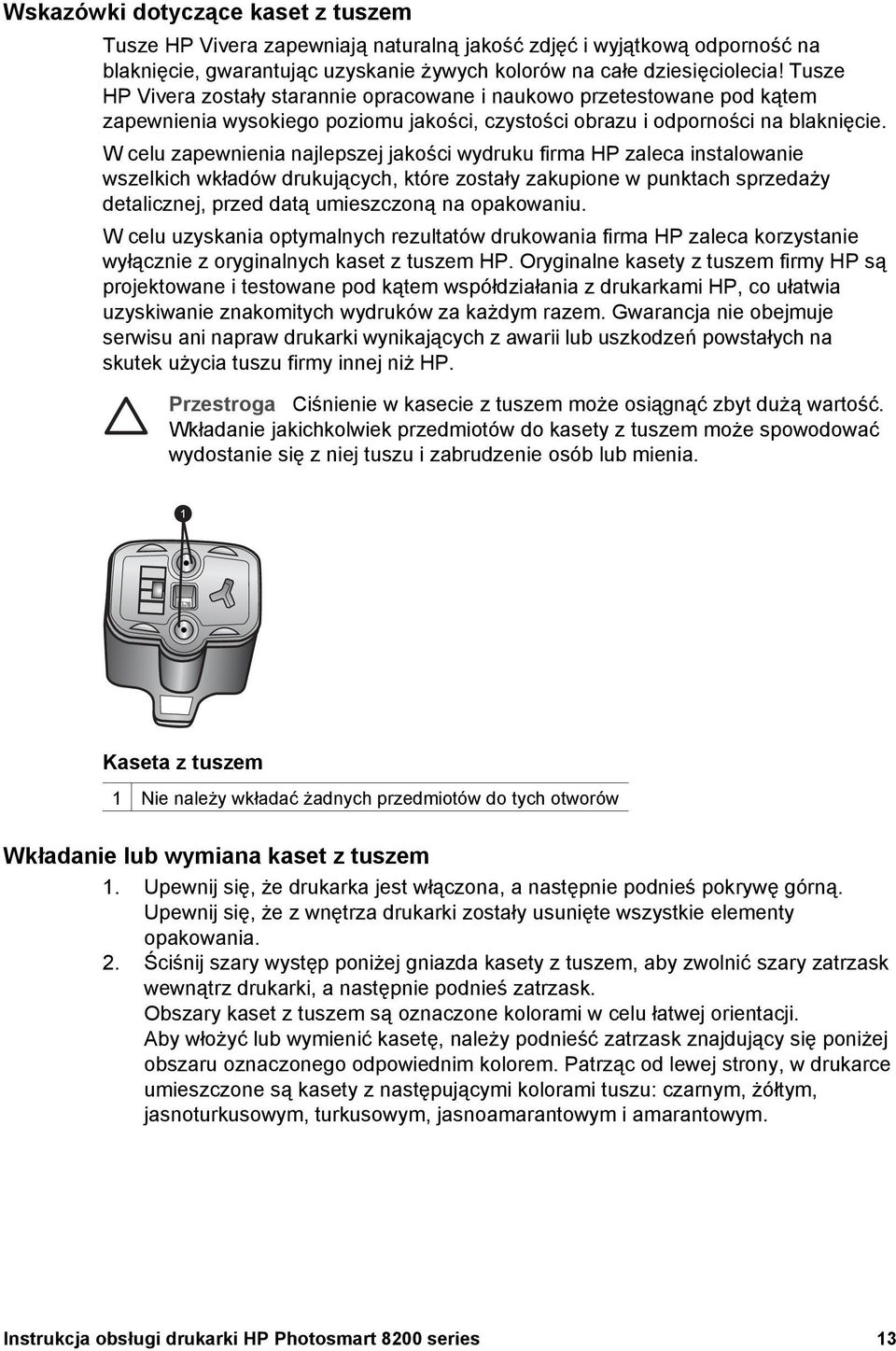W celu zapewnienia najlepszej jakości wydruku firma HP zaleca instalowanie wszelkich wkładów drukujących, które zostały zakupione w punktach sprzedaży detalicznej, przed datą umieszczoną na