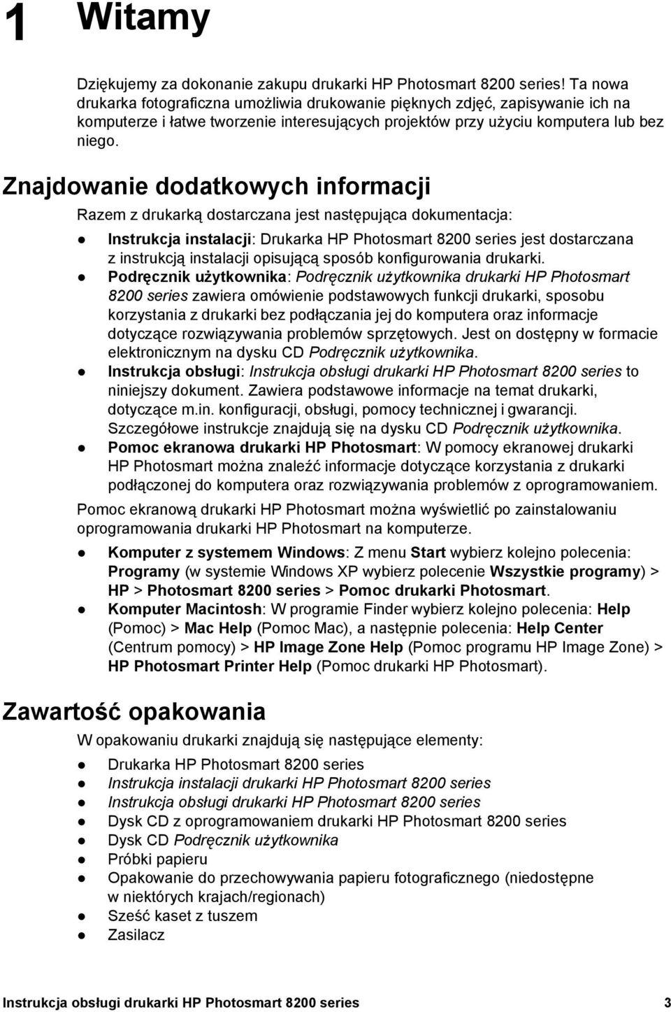 Znajdowanie dodatkowych informacji Razem z drukarką dostarczana jest następująca dokumentacja: Instrukcja instalacji: Drukarka HP Photosmart 8200 series jest dostarczana z instrukcją instalacji