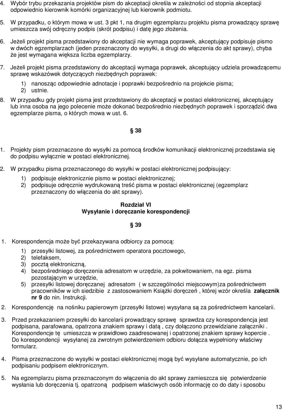 Jeżeli projekt pisma przedstawiony do akceptacji nie wymaga poprawek, akceptujący podpisuje pismo w dwóch egzemplarzach (jeden przeznaczony do wysyłki, a drugi do włączenia do akt sprawy), chyba że