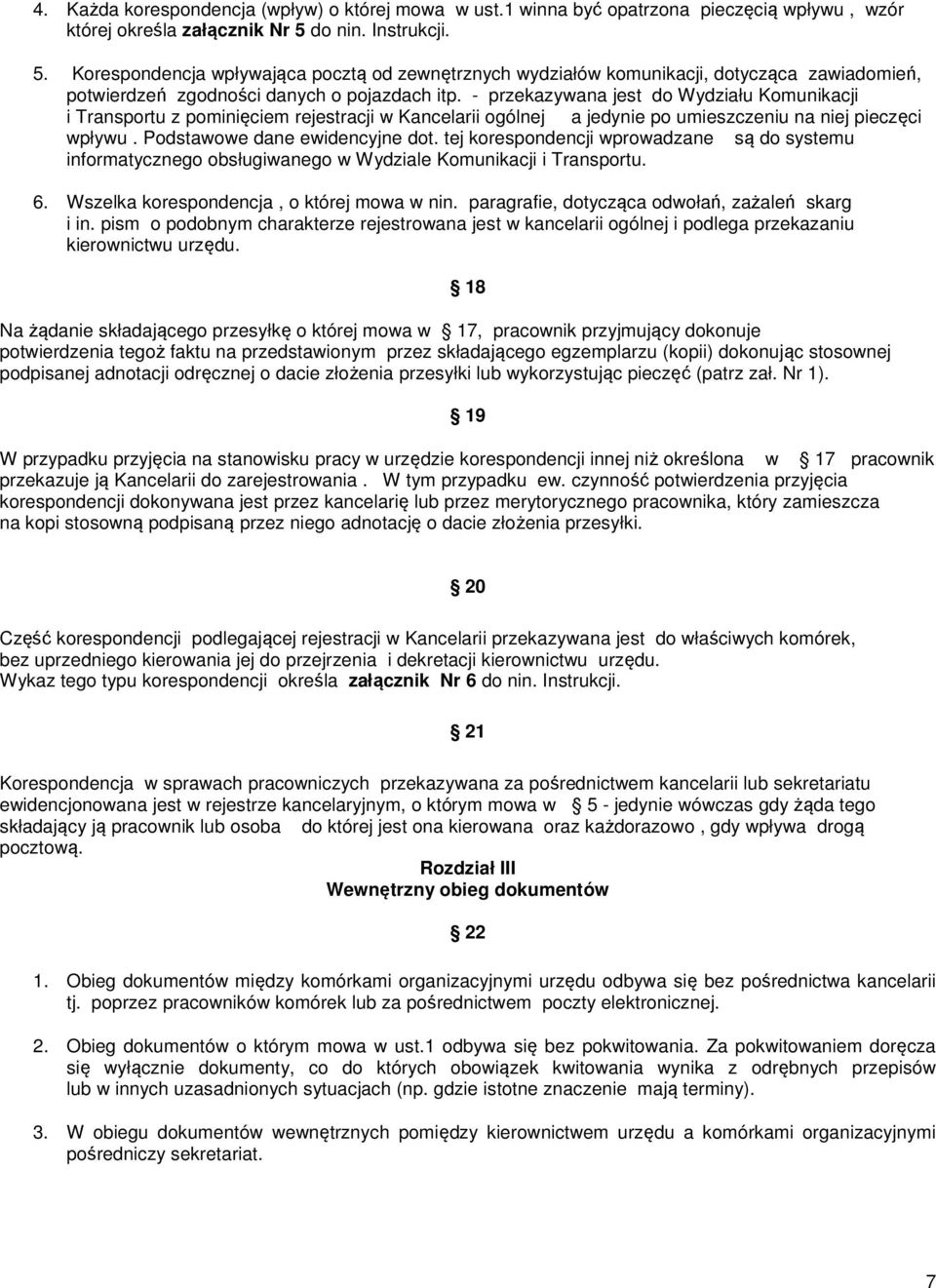 - przekazywana jest do Wydziału Komunikacji i Transportu z pominięciem rejestracji w Kancelarii ogólnej a jedynie po umieszczeniu na niej pieczęci wpływu. Podstawowe dane ewidencyjne dot.