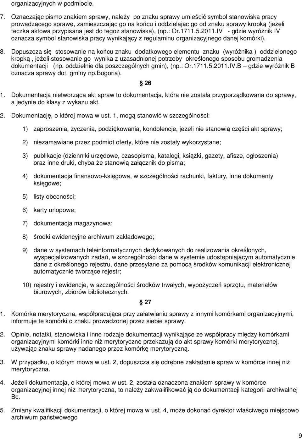 przypisana jest do tegoż stanowiska), (np.: Or.1711.5.2011.IV - gdzie wyróżnik IV oznacza symbol stanowiska pracy wynikający z regulaminu organizacyjnego danej komórki). 8.