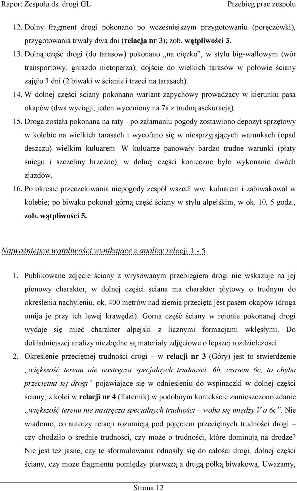 na tarasach). 14. W dolnej części ściany pokonano wariant zapychowy prowadzący w kierunku pasa okapów (dwa wyciągi, jeden wyceniony na 7a z trudną asekuracją). 15.