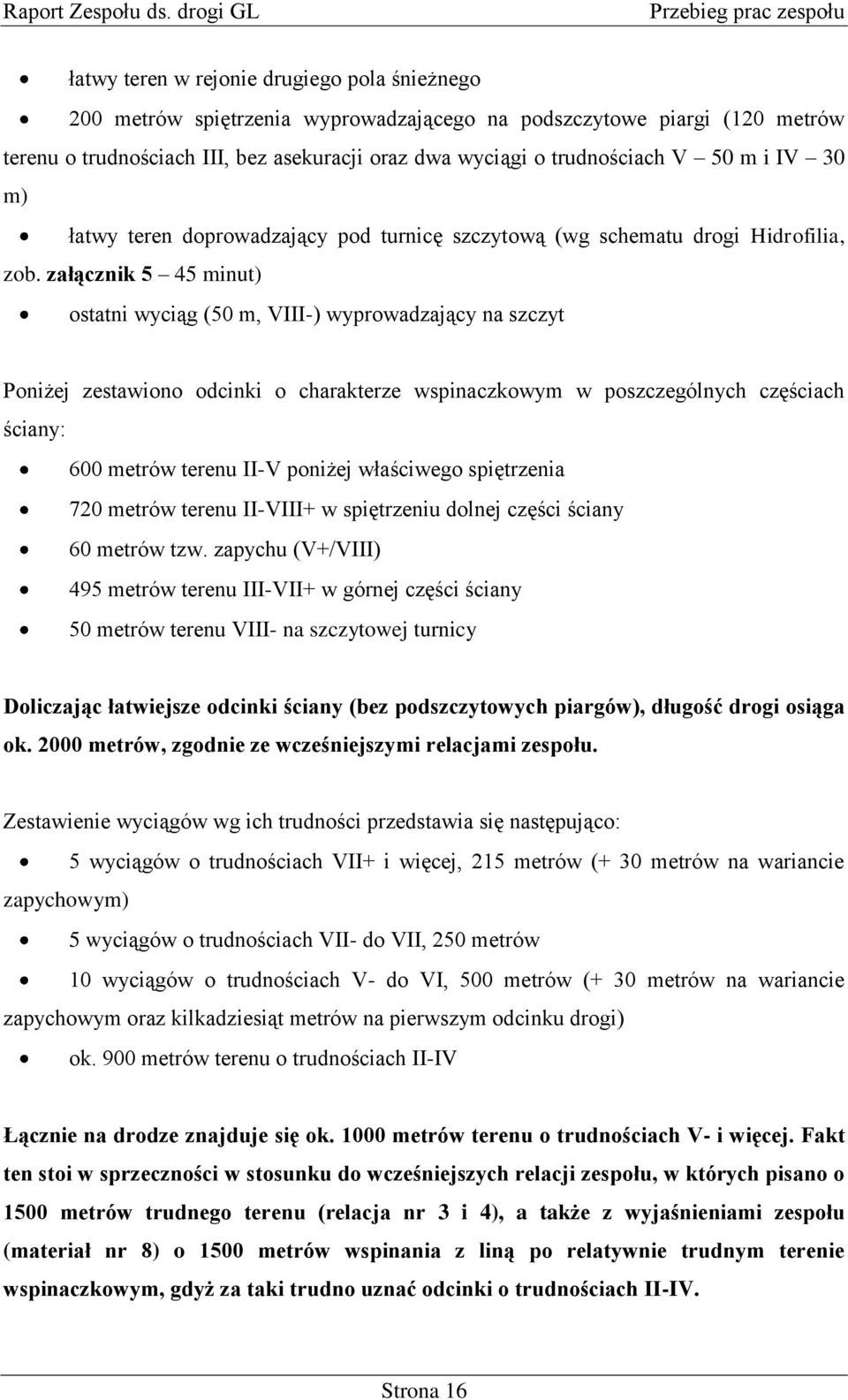 dwa wyciągi o trudnościach V 50 m i IV 30 m) łatwy teren doprowadzający pod turnicę szczytową (wg schematu drogi Hidrofilia, zob.