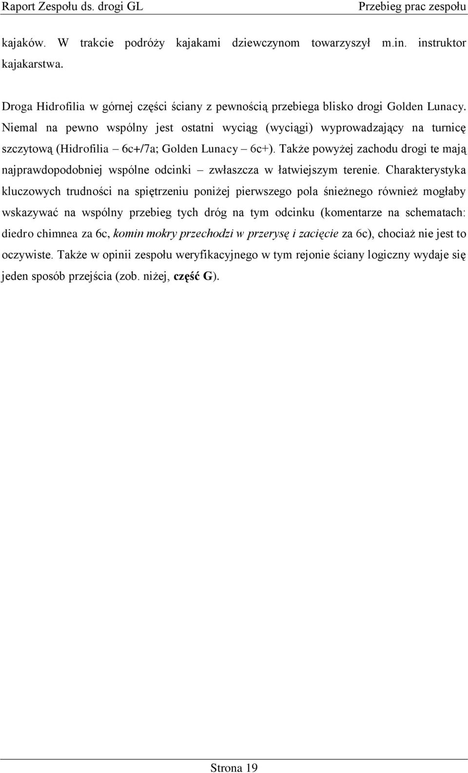 Niemal na pewno wspólny jest ostatni wyciąg (wyciągi) wyprowadzający na turnicę szczytową (Hidrofilia 6c+/7a; Golden Lunacy 6c+).