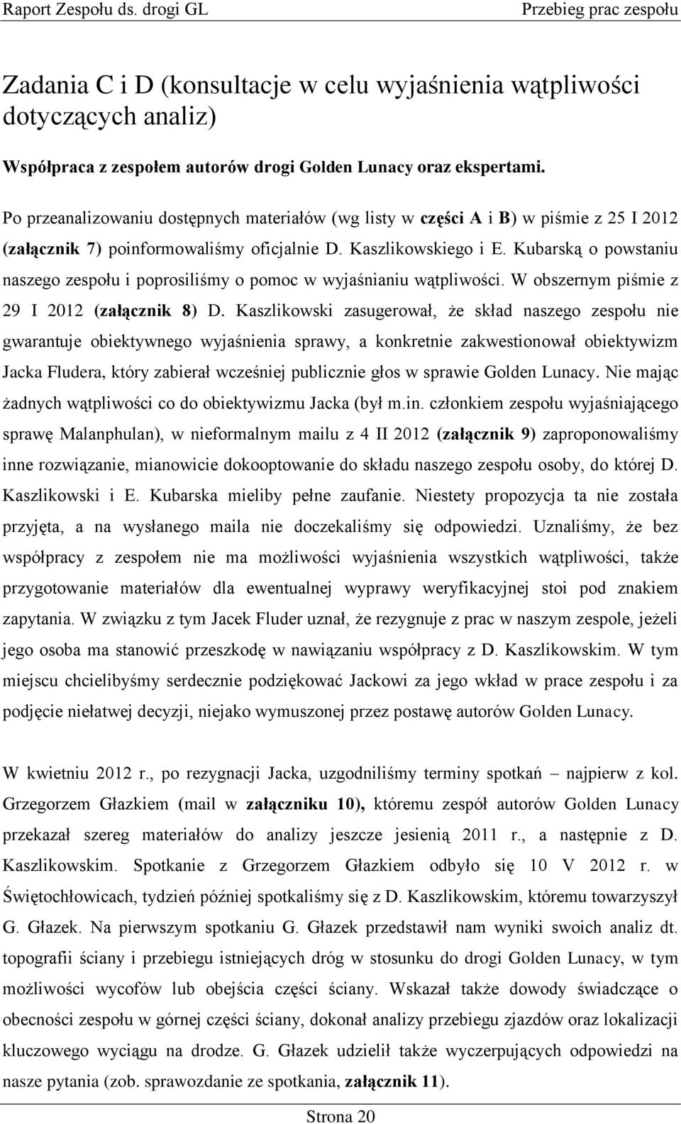 Kubarską o powstaniu naszego zespołu i poprosiliśmy o pomoc w wyjaśnianiu wątpliwości. W obszernym piśmie z 29 I 2012 (załącznik 8) D.