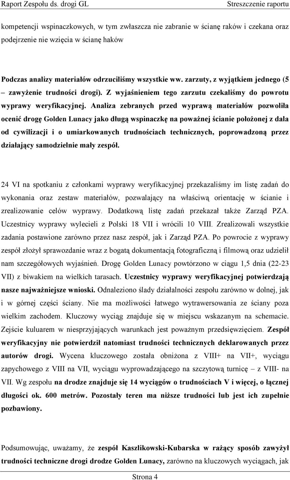 wszystkie ww. zarzuty, z wyjątkiem jednego (5 zawyżenie trudności drogi). Z wyjaśnieniem tego zarzutu czekaliśmy do powrotu wyprawy weryfikacyjnej.