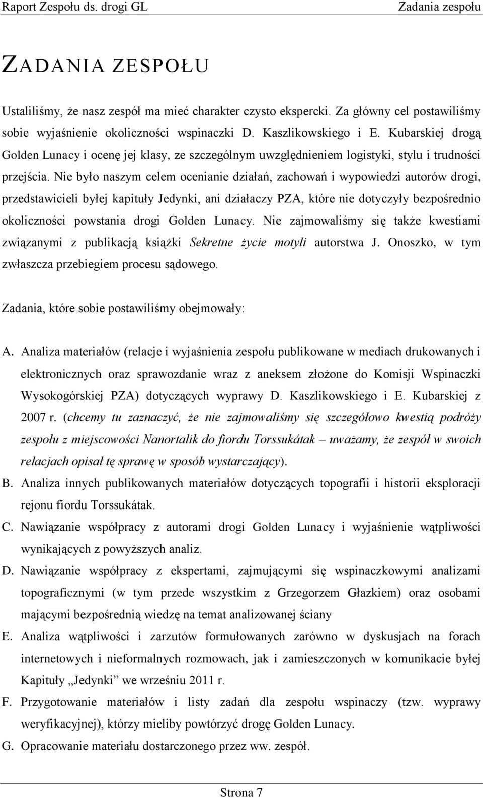 Nie było naszym celem ocenianie działań, zachowań i wypowiedzi autorów drogi, przedstawicieli byłej kapituły Jedynki, ani działaczy PZA, które nie dotyczyły bezpośrednio okoliczności powstania drogi