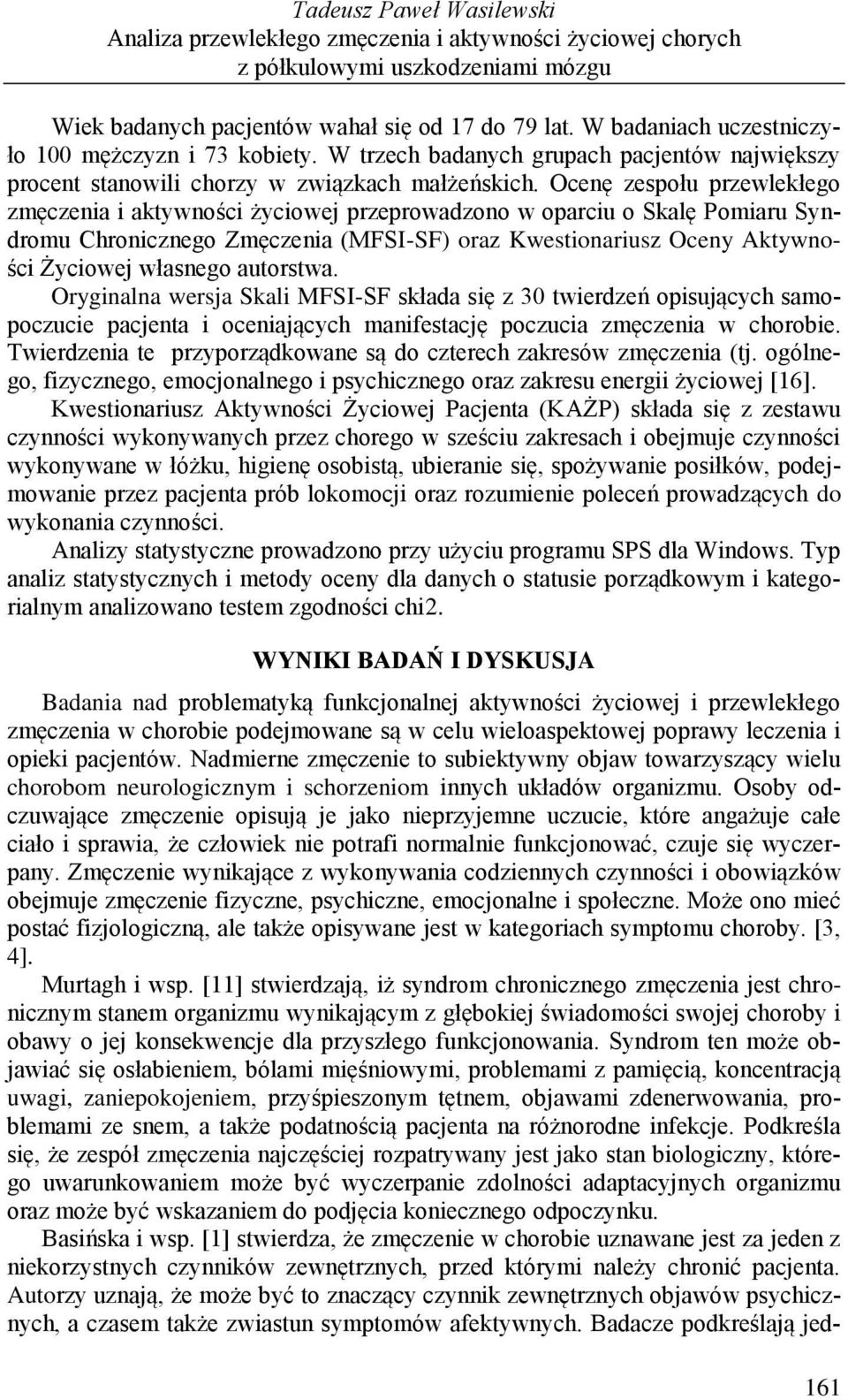 Ocenę zespołu przewlekłego zmęczenia i aktywności życiowej przeprowadzono w oparciu o Skalę Pomiaru Syndromu Chronicznego Zmęczenia (MFSI-SF) oraz Kwestionariusz Oceny Aktywności Życiowej własnego
