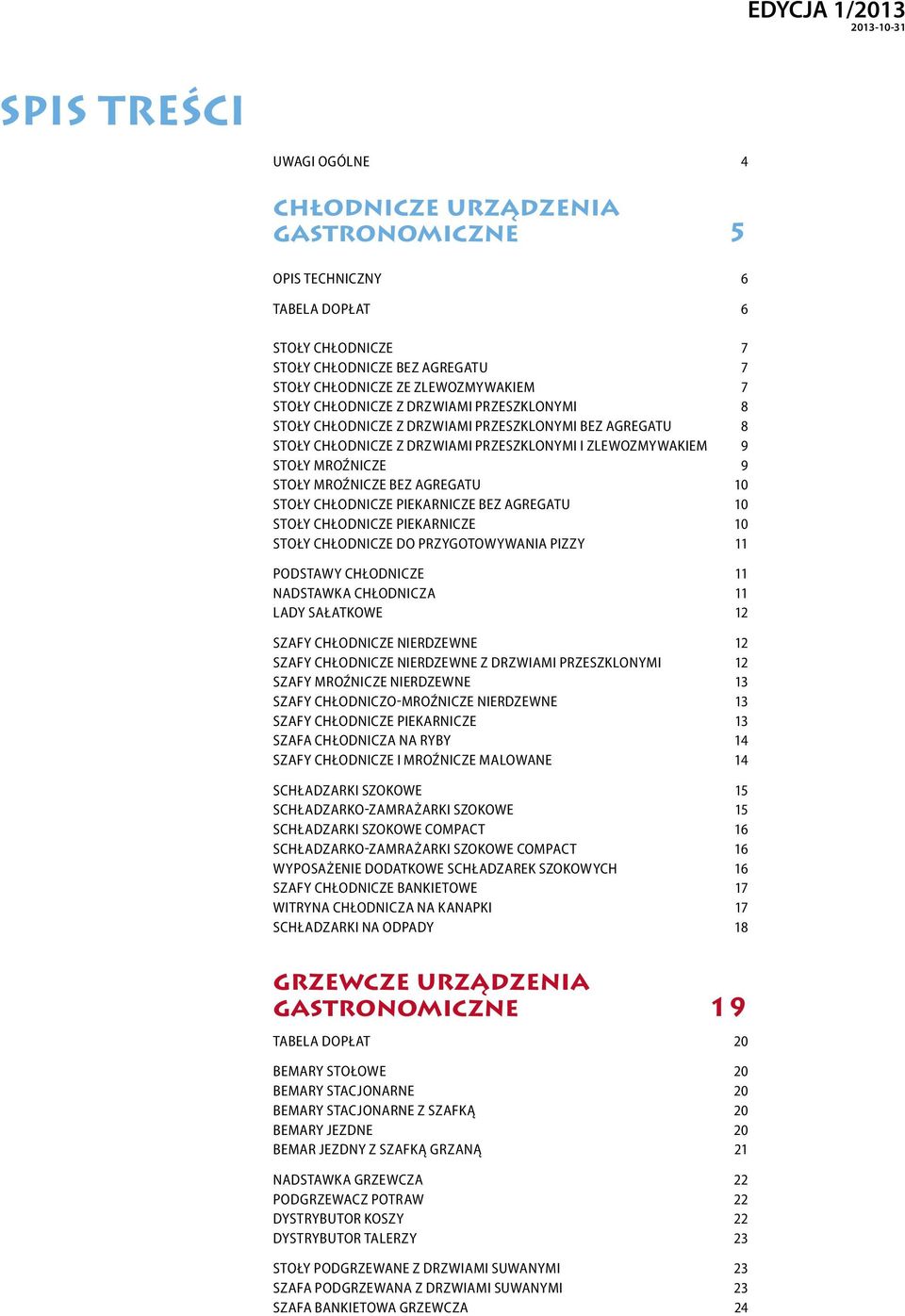 STOŁY MROŹNICZE BEZ AGREGATU 10 STOŁY CHŁODNICZE PIEKARNICZE BEZ AGREGATU 10 STOŁY CHŁODNICZE PIEKARNICZE 10 STOŁY CHŁODNICZE DO PRZYGOTOWYWANIA PIZZY 11 PODSTAWY CHŁODNICZE 11 NADSTAWKA CHŁODNICZA