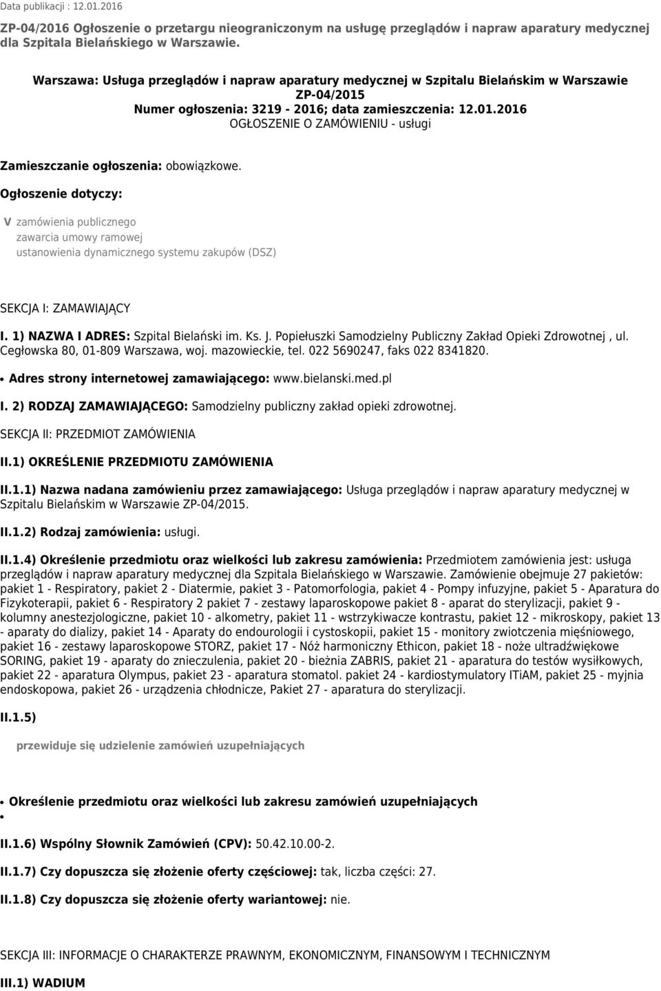 Ogłoszenie dotyczy: V zamówienia publicznego zawarcia umowy ramowej ustanowienia dynamicznego systemu zakupów (DSZ) SEKCJA I: ZAMAWIAJĄCY I. 1) NAZWA I ADRES: Szpital Bielański im. Ks. J.