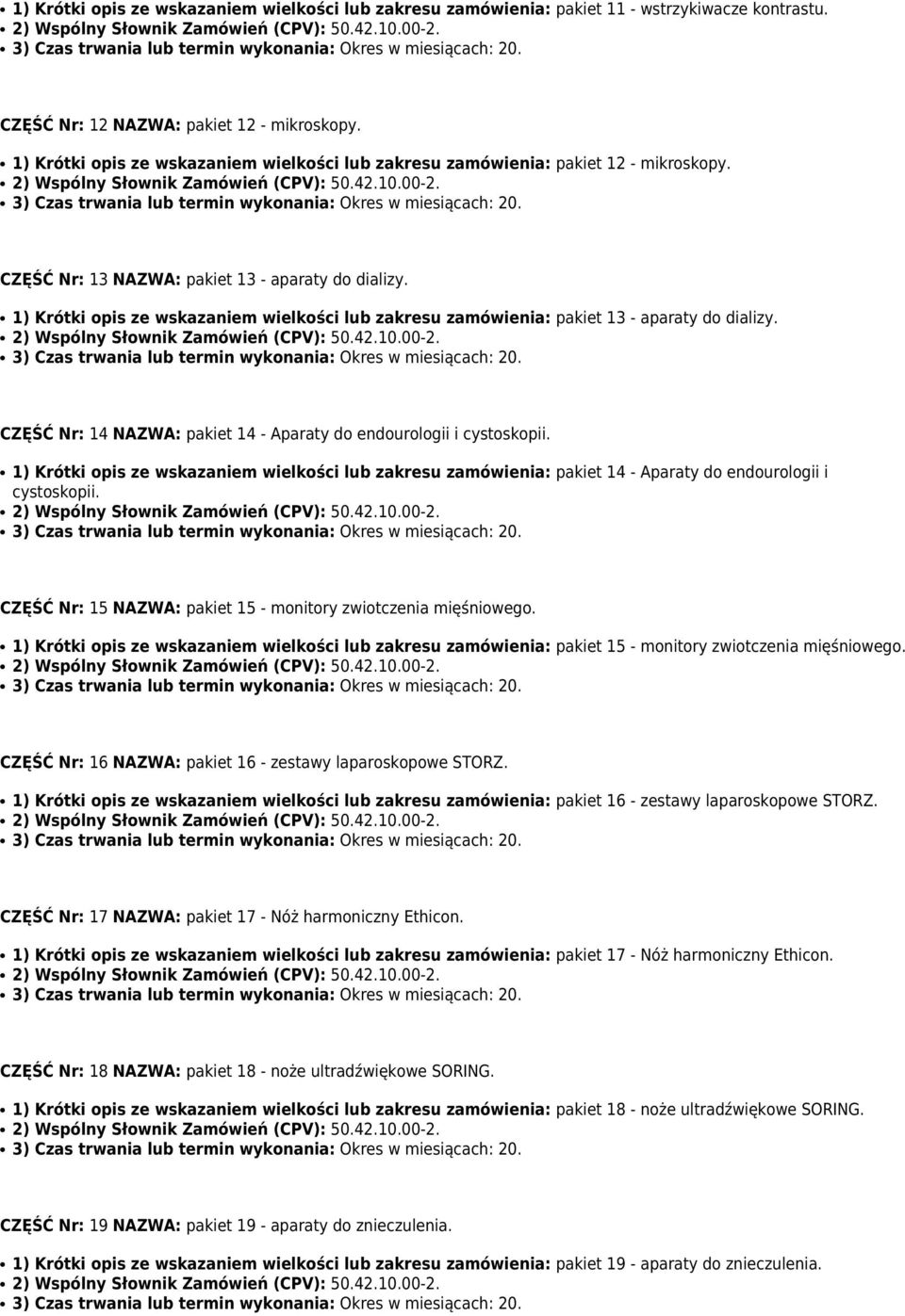 1) Krótki opis ze wskazaniem wielkości lub zakresu zamówienia: pakiet 13 - aparaty do dializy. CZĘŚĆ Nr: 14 NAZWA: pakiet 14 - Aparaty do endourologii i cystoskopii.