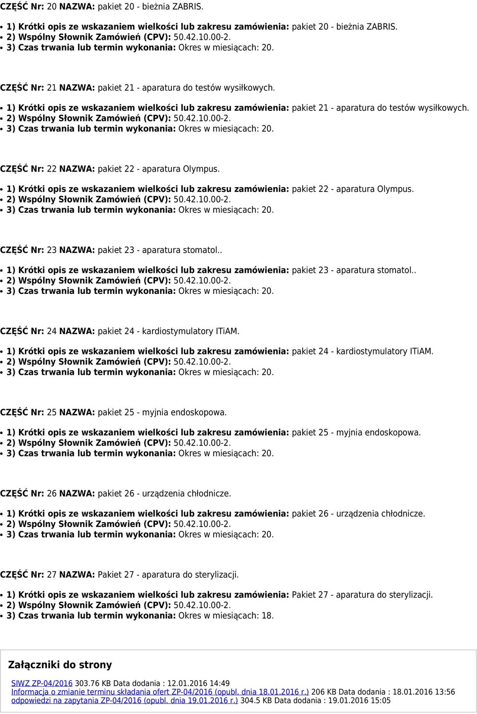 CZĘŚĆ Nr: 22 NAZWA: pakiet 22 - aparatura Olympus. 1) Krótki opis ze wskazaniem wielkości lub zakresu zamówienia: pakiet 22 - aparatura Olympus. CZĘŚĆ Nr: 23 NAZWA: pakiet 23 - aparatura stomatol.