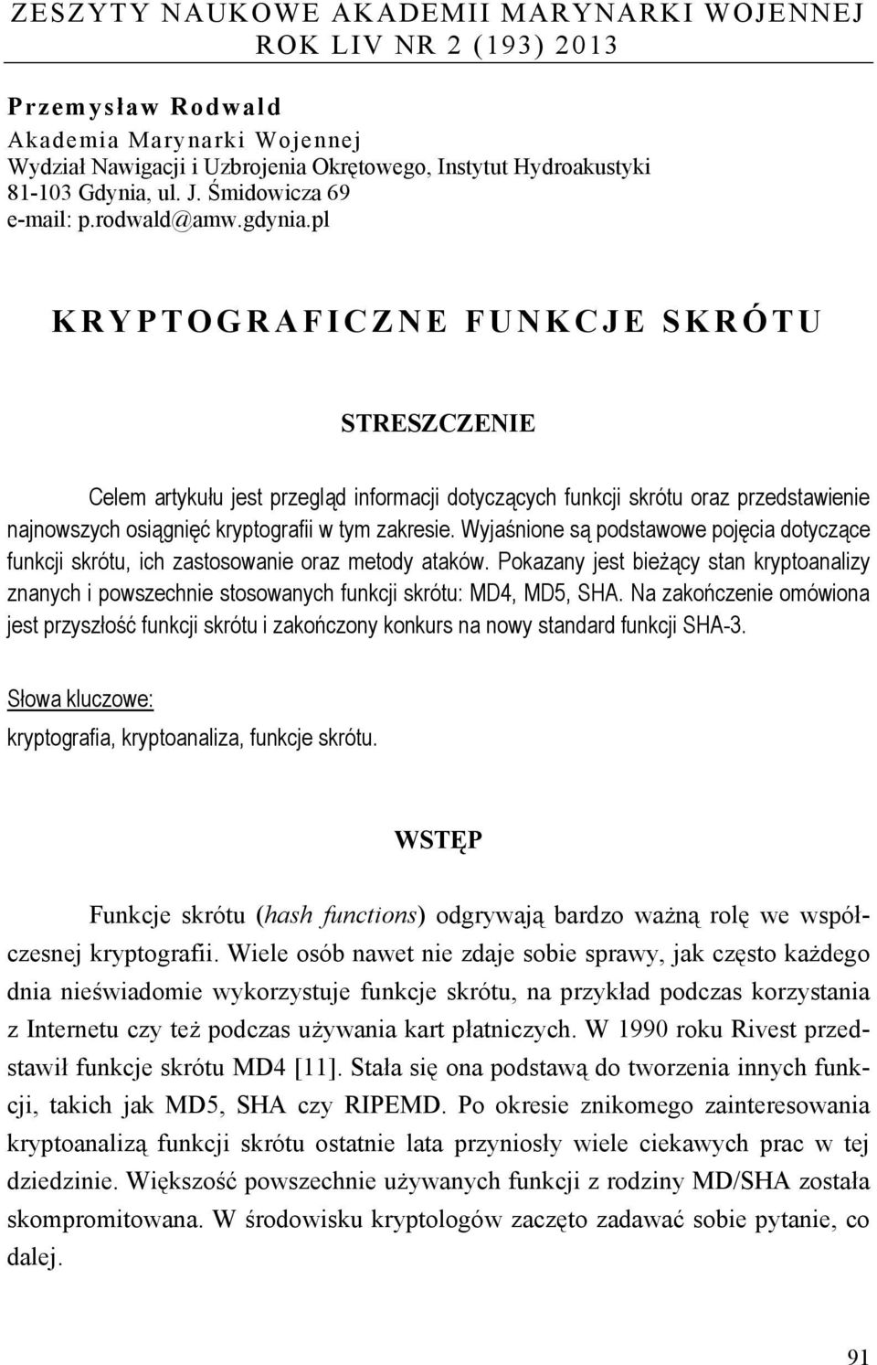 pl KRYPTOGRAFICZNE FUNKCJE SKRÓTU STRESZCZENIE Celem artykułu jest przegląd informacji dotyczących funkcji skrótu oraz przedstawienie najnowszych osiągnięć kryptografii w tym zakresie.