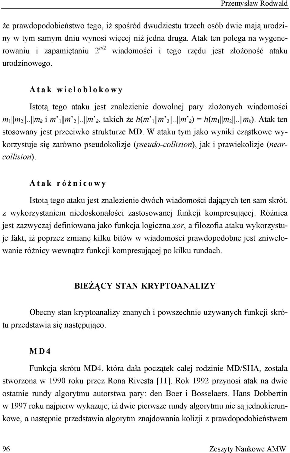 Atak wieloblokowy Istotą tego ataku jest znalezienie dowolnej pary złożonych wiadomości m 1 m 2.. m k i m 1 m 2.. m k, takich że h(m 1 m 2.. m k ) = h(m 1 m 2.. m k ). Atak ten stosowany jest przeciwko strukturze MD.