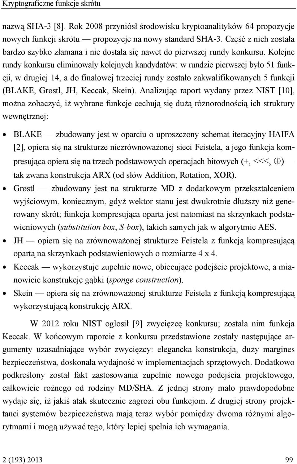 Kolejne rundy konkursu eliminowały kolejnych kandydatów: w rundzie pierwszej było 51 funkcji, w drugiej 14, a do finałowej trzeciej rundy zostało zakwalifikowanych 5 funkcji (BLAKE, Grøstl, JH,