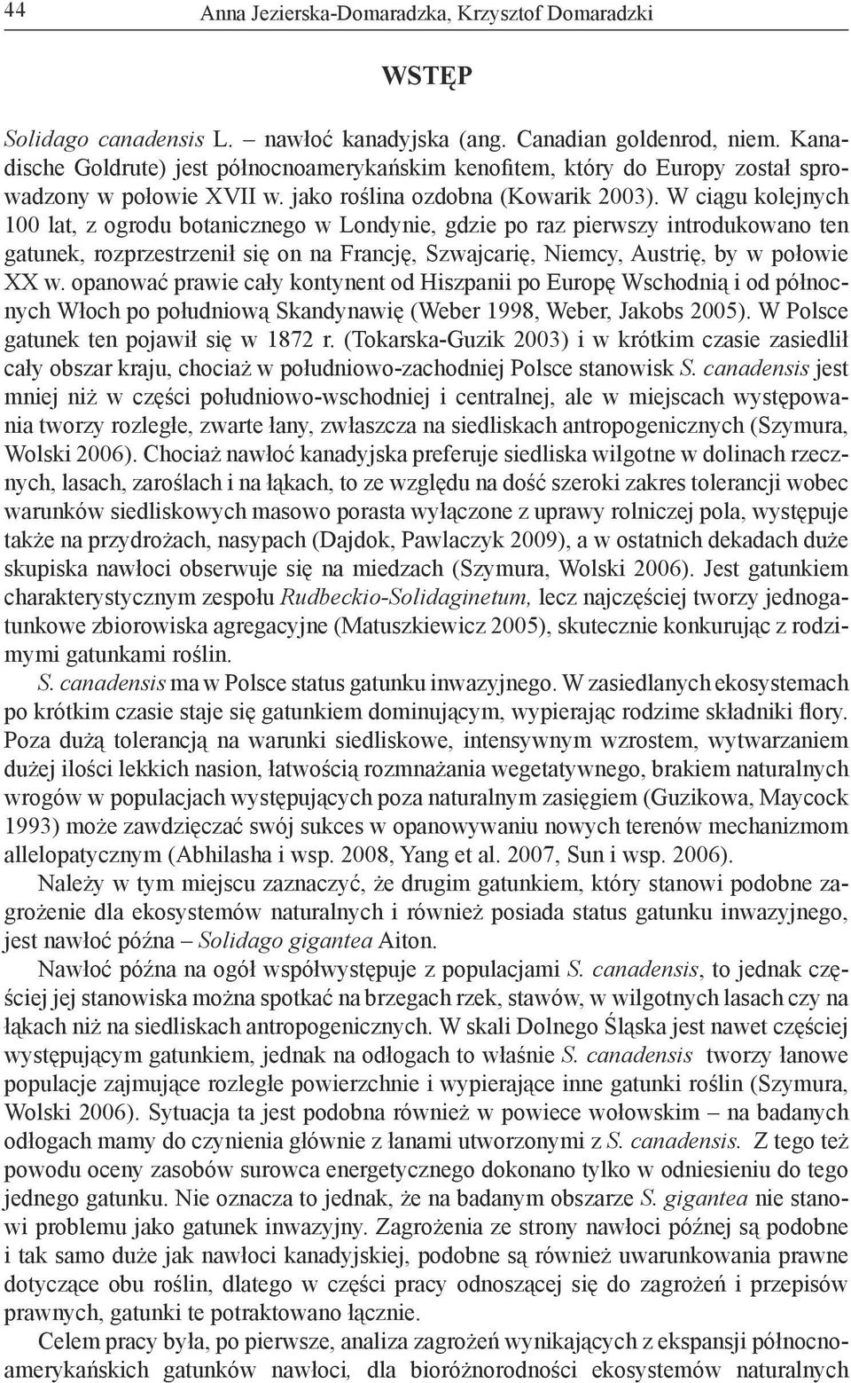 W ciągu kolejnych 100 lat, z ogrodu botanicznego w Londynie, gdzie po raz pierwszy introdukowano ten gatunek, rozprzestrzenił się on na Francję, Szwajcarię, Niemcy, Austrię, by w połowie XX w.