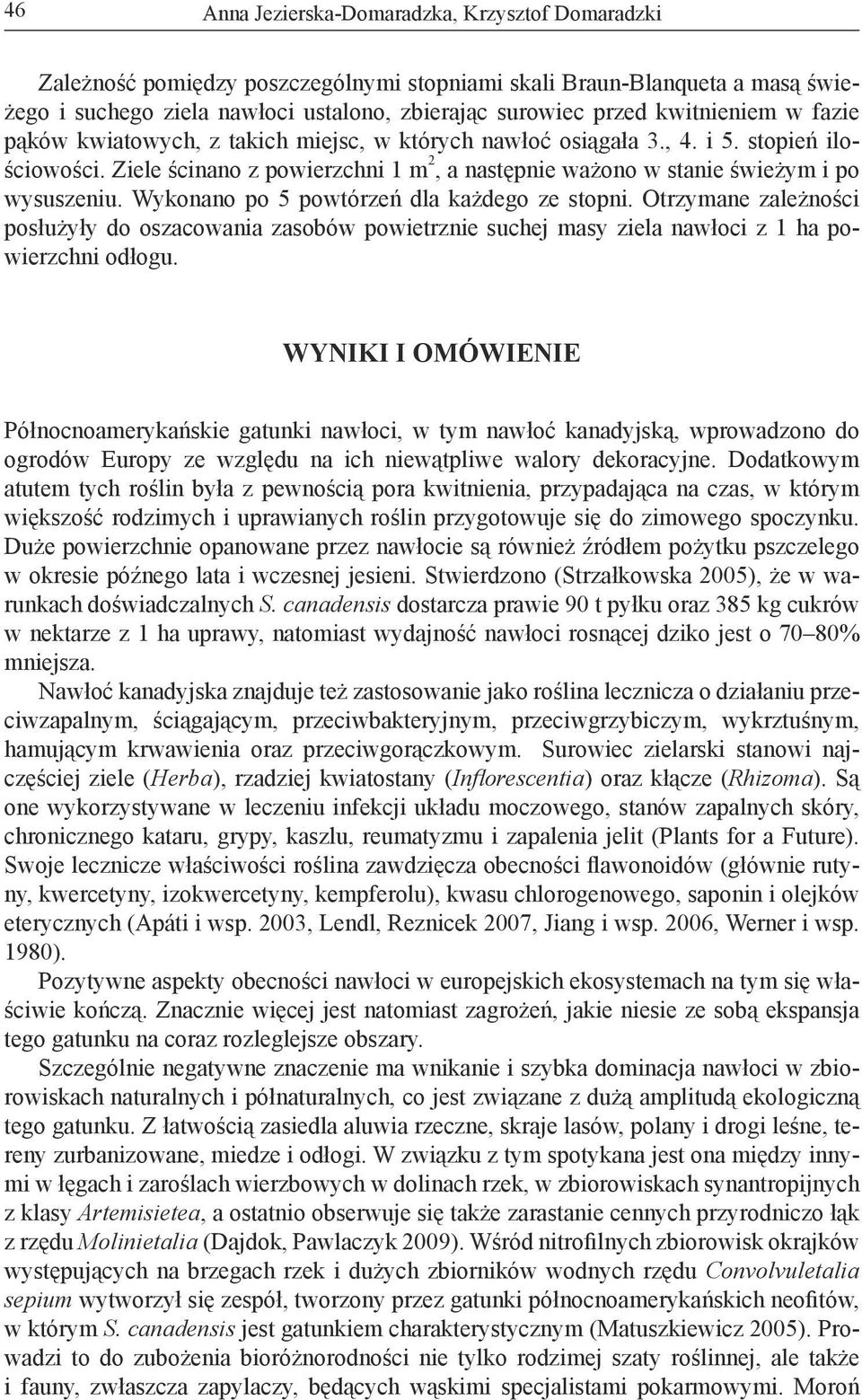 Ziele ścinano z powierzchni 1 m 2, a następnie ważono w stanie świeżym i po wysuszeniu. Wykonano po 5 powtórzeń dla każdego ze stopni.