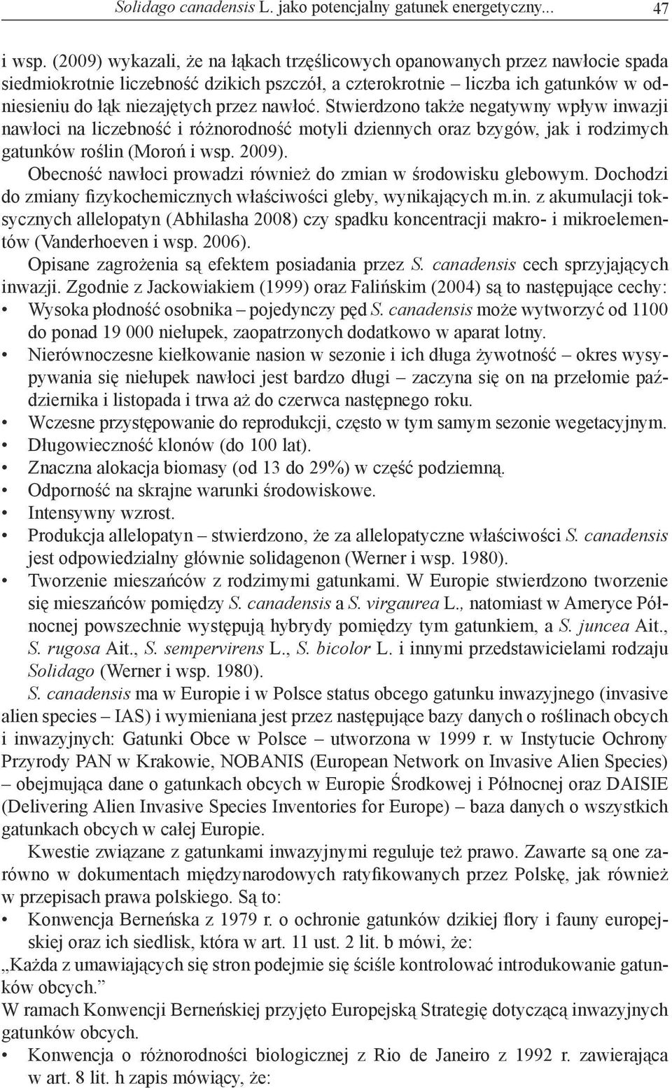 nawłoć. Stwierdzono także negatywny wpływ inwazji nawłoci na liczebność i różnorodność motyli dziennych oraz bzygów, jak i rodzimych gatunków roślin (Moroń i wsp. 2009).