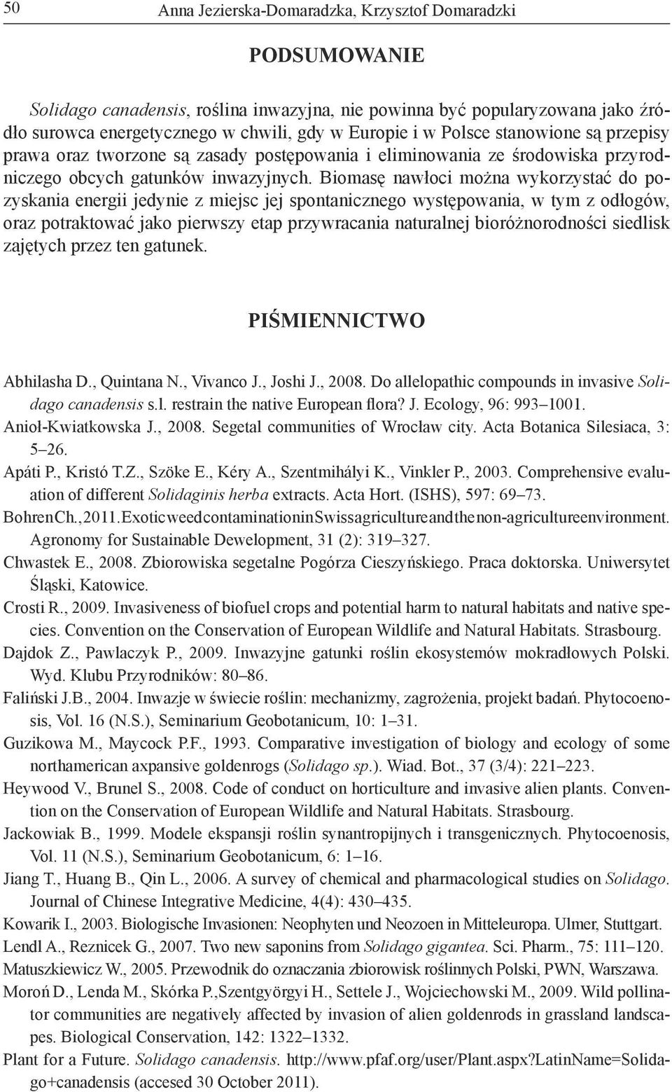 Biomasę nawłoci można wykorzystać do pozyskania energii jedynie z miejsc jej spontanicznego występowania, w tym z odłogów, oraz potraktować jako pierwszy etap przywracania naturalnej bioróżnorodności