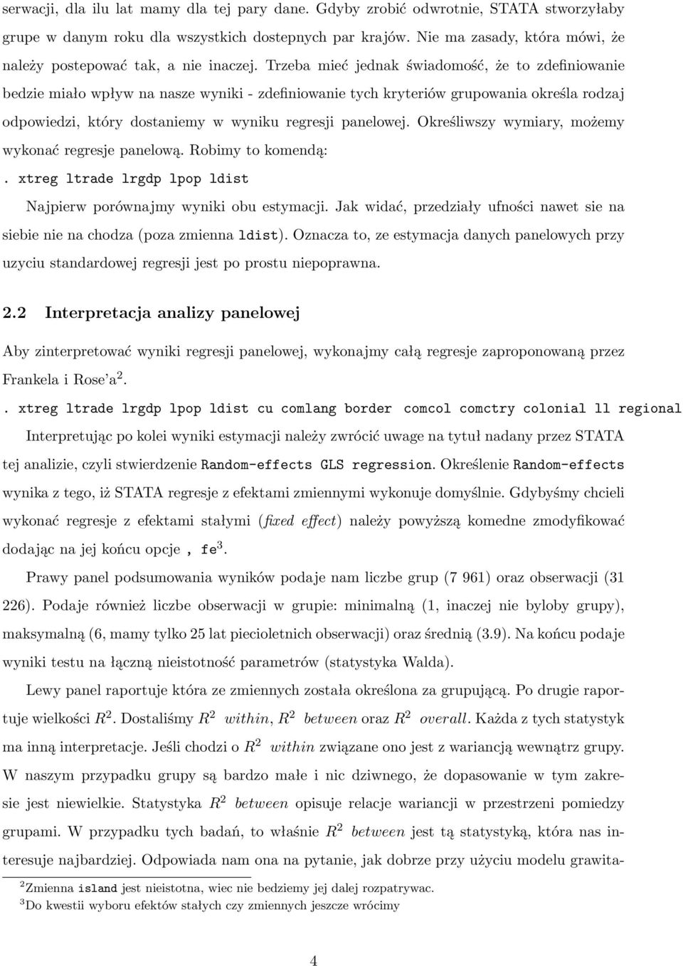 Trzeba mieć jednak świadomość, że to zdefiniowanie bedzie miało wpływ na nasze wyniki - zdefiniowanie tych kryteriów grupowania określa rodzaj odpowiedzi, który dostaniemy w wyniku regresji panelowej.