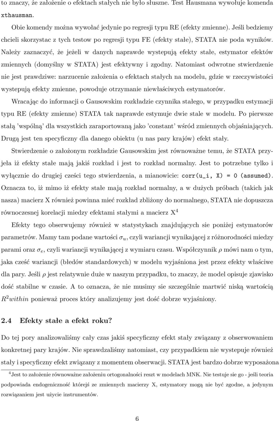 Należy zaznaczyć, że jeżeli w danych naprawde wystepują efekty stałe, estymator efektów zmiennych (domyślny w STATA) jest efektywny i zgodny.