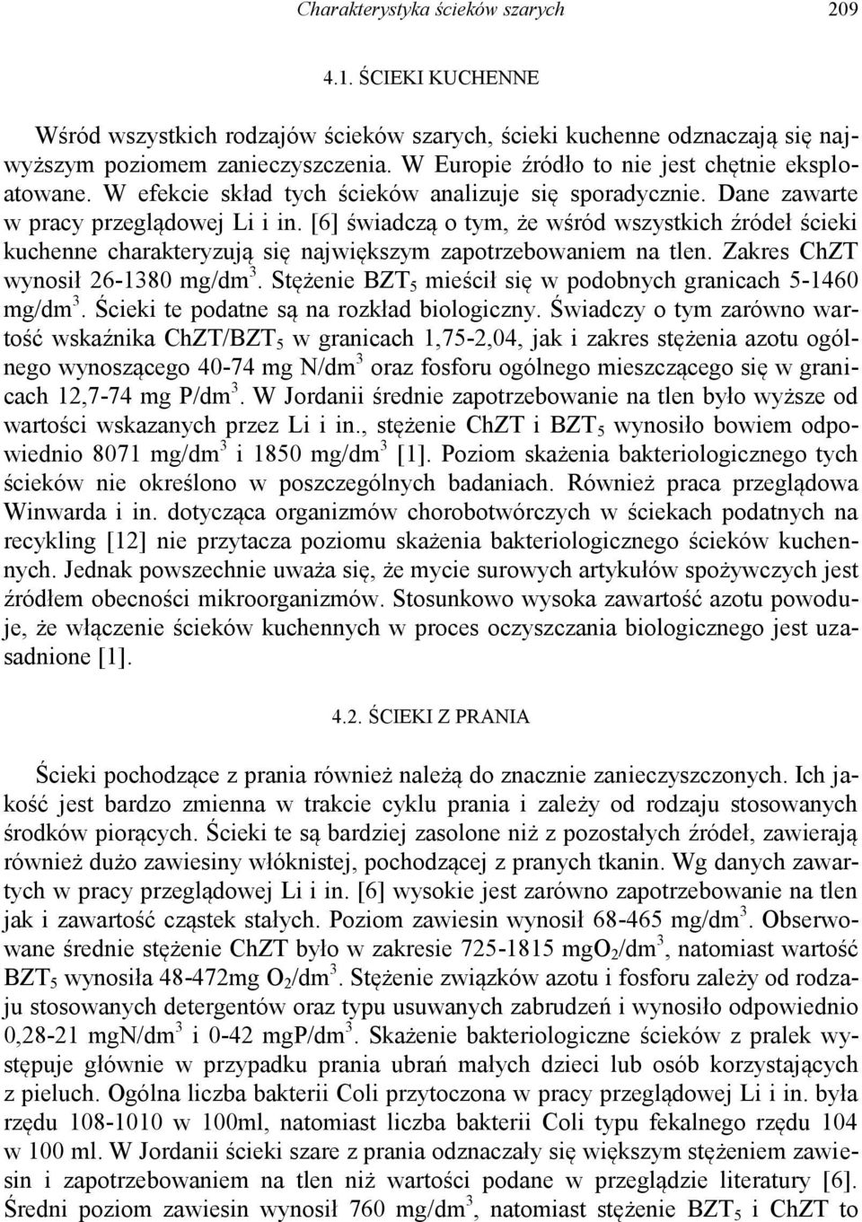 [6] świadczą o tym, że wśród wszystkich źródeł ścieki kuchenne charakteryzują się największym zapotrzebowaniem na tlen. Zakres ChZT wynosił 26-1380 mg/dm 3.