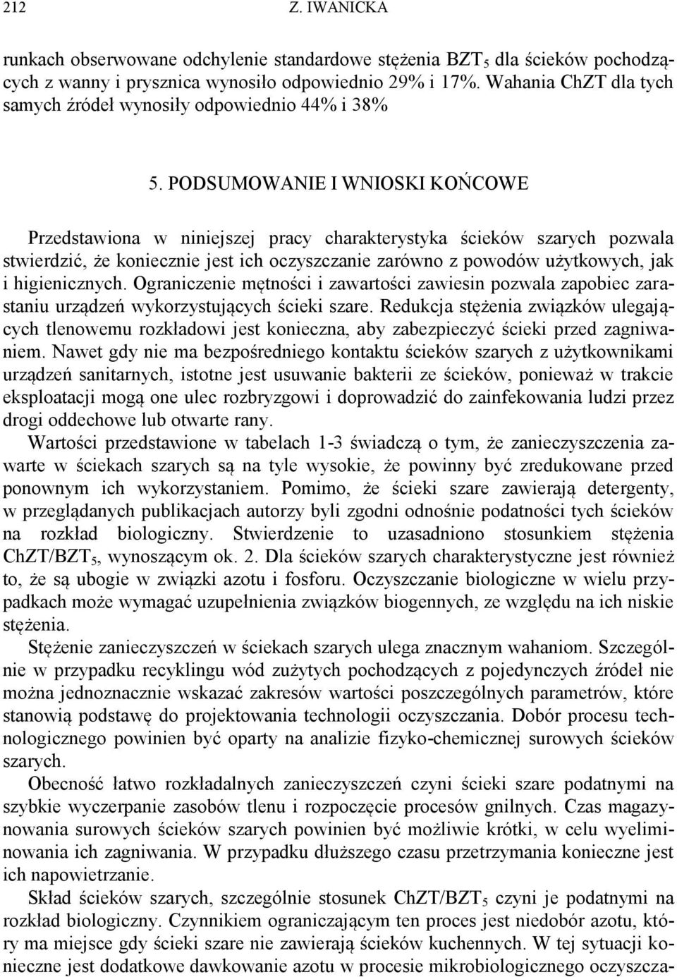 PODSUMOWANIE I WNIOSKI KOŃCOWE Przedstawiona w niniejszej pracy charakterystyka ścieków szarych pozwala stwierdzić, że koniecznie jest ich oczyszczanie zarówno z powodów użytkowych, jak i