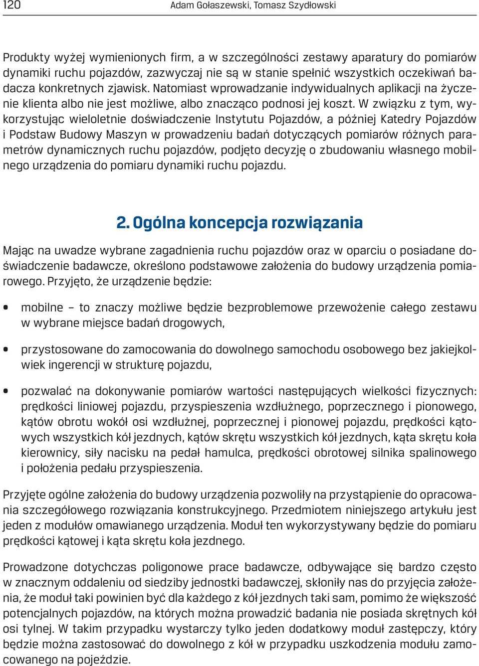 W związku z tym, wykorzystując wieloletnie doświadczenie Instytutu Pojazdów, a później Katedry Pojazdów i Podstaw Budowy Maszyn w prowadzeniu badań dotyczących pomiarów różnych parametrów