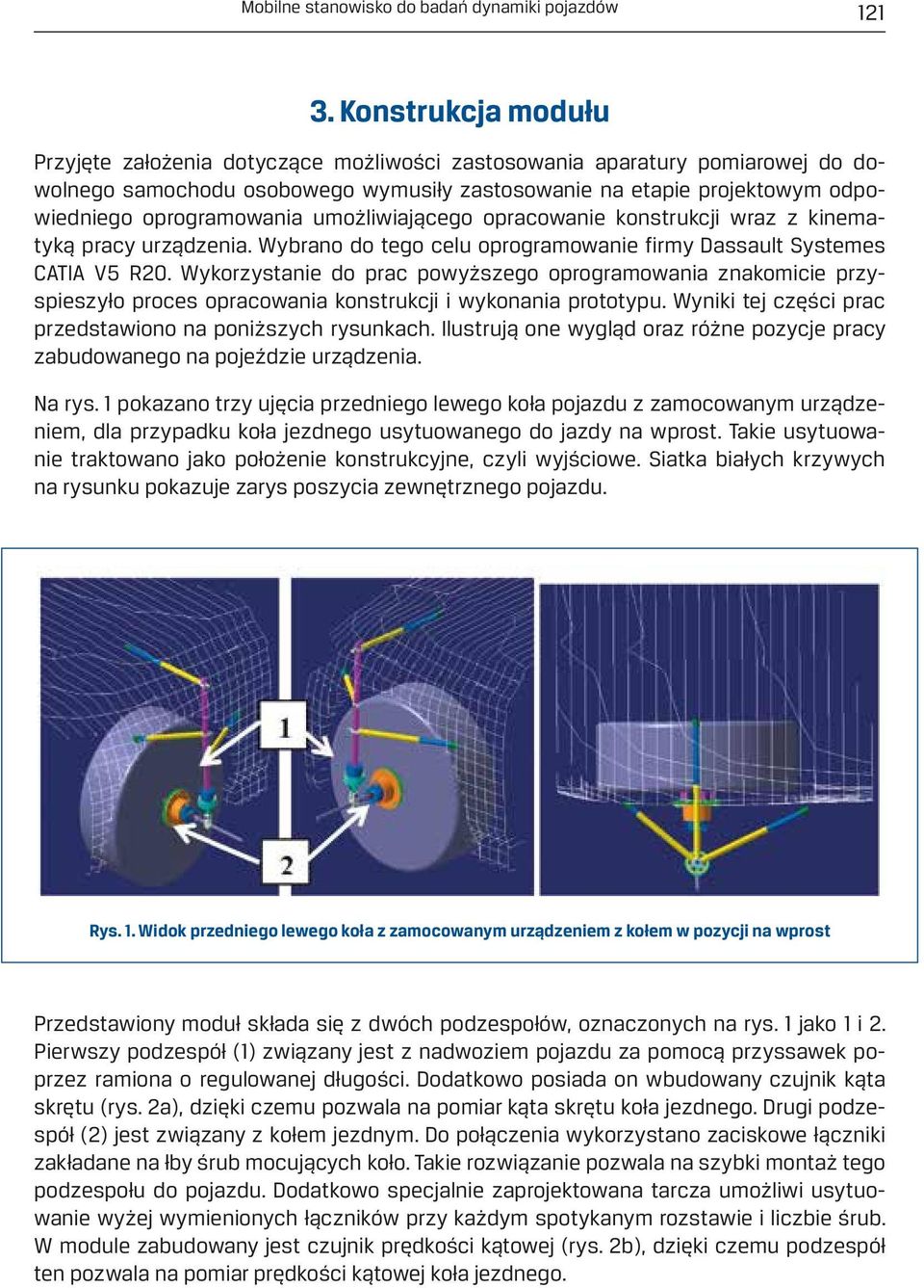 umożliwiającego opracowanie konstrukcji wraz z kinematyką pracy urządzenia. Wybrano do tego celu oprogramowanie firmy Dassault Systemes CATIA V5 R20.