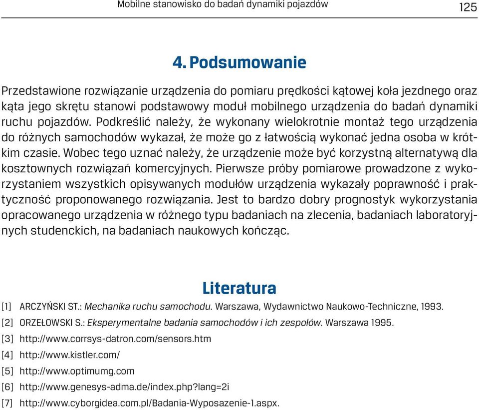 Podkreślić należy, że wykonany wielokrotnie montaż tego urządzenia do różnych samochodów wykazał, że może go z łatwością wykonać jedna osoba w krótkim czasie.