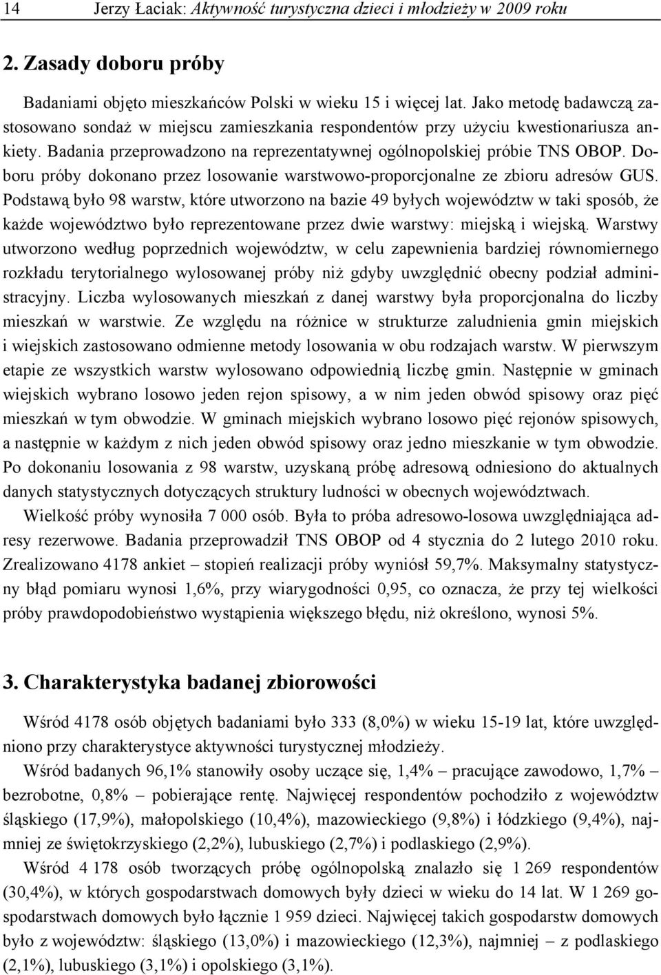 Doboru próby dokonano przez losowanie warstwowo-proporcjonalne ze zbioru adresów GUS.