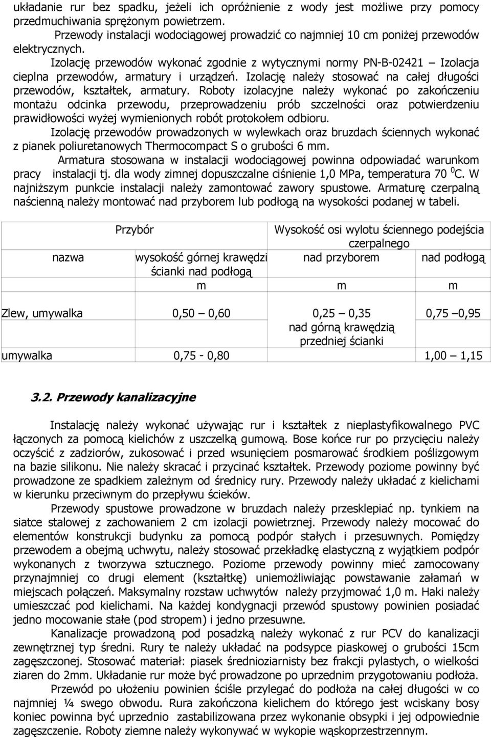 Izolację przewodów wykonać zgodnie z wytycznymi normy PN-B-02421 Izolacja cieplna przewodów, armatury i urządzeń. Izolację należy stosować na całej długości przewodów, kształtek, armatury.