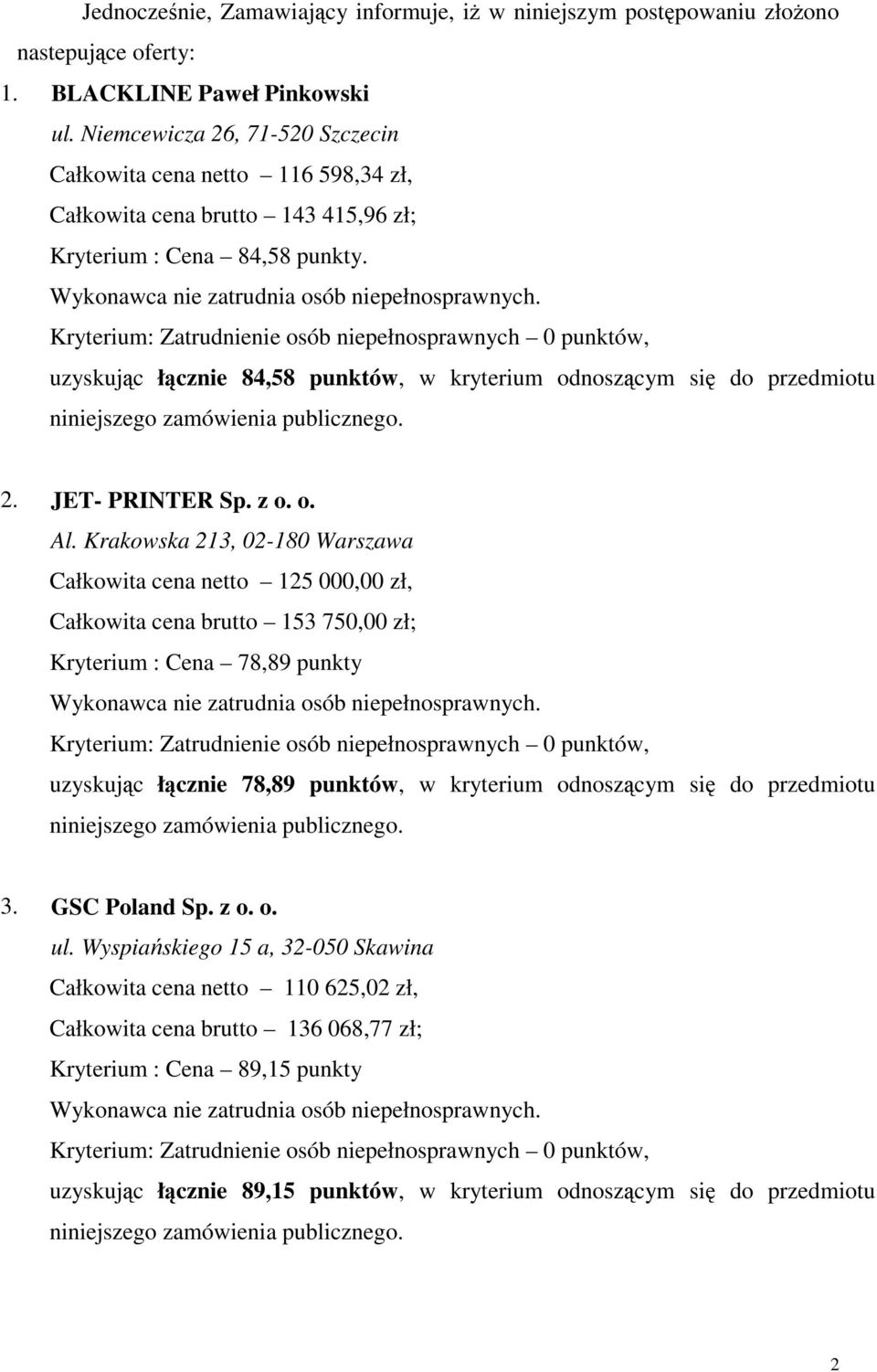 uzyskując łącznie 84,58 punktów, w kryterium odnoszącym się do przedmiotu 2. JET- PRINTER Sp. z o. o. Al.