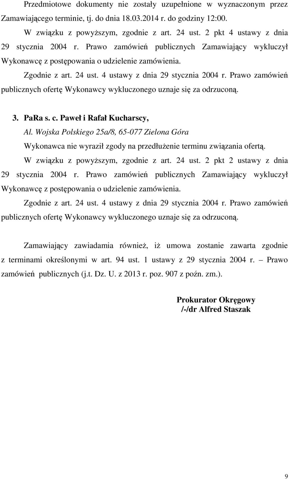 3. PaRa s. c. Paweł i Rafał Kucharscy, Al. Wojska Polskiego 25a/8, 65-077 Zielona Góra Wykonawca nie wyraził zgody na przedłużenie terminu związania ofertą. W związku z powyższym, zgodnie z art.