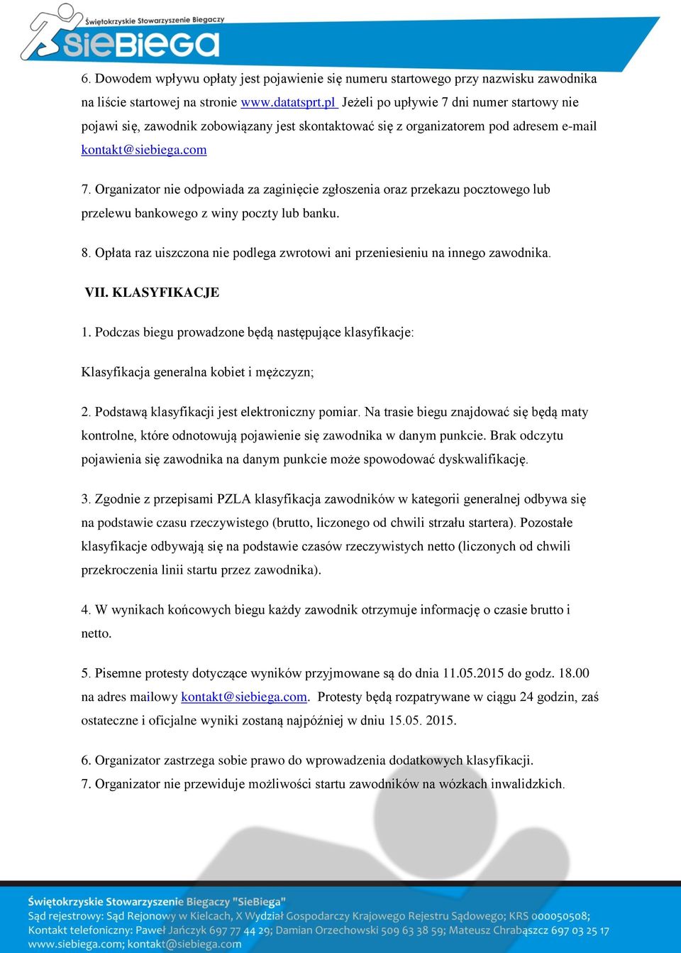 Organizator nie odpowiada za zaginięcie zgłoszenia oraz przekazu pocztowego lub przelewu bankowego z winy poczty lub banku. 8.