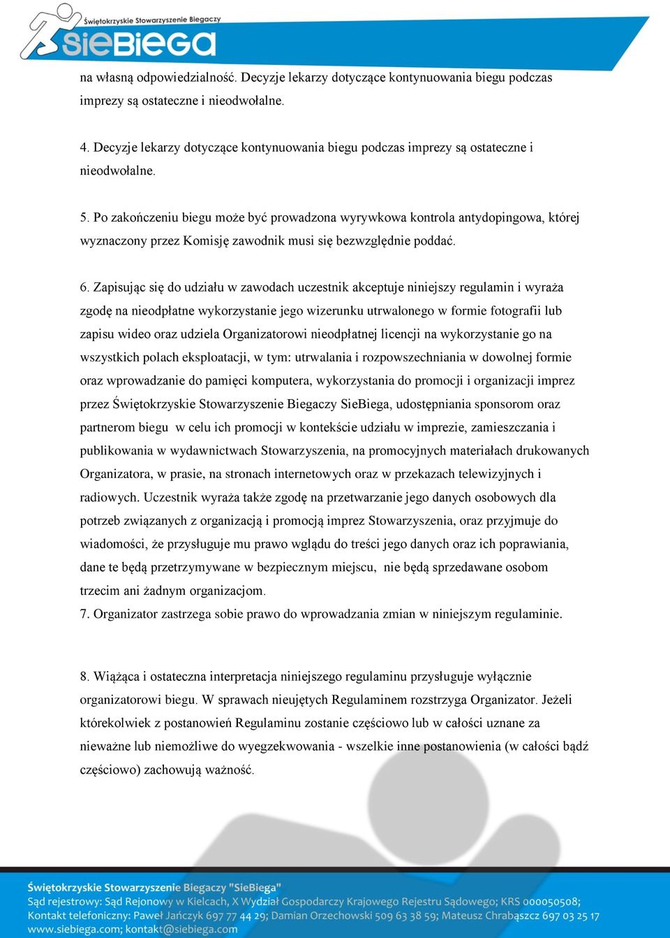 Po zakończeniu biegu może być prowadzona wyrywkowa kontrola antydopingowa, której wyznaczony przez Komisję zawodnik musi się bezwzględnie poddać. 6.