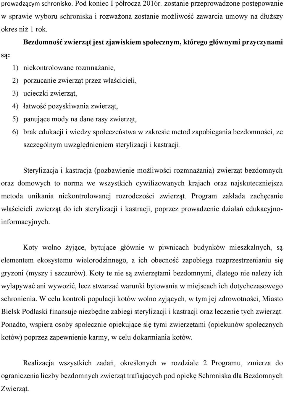 pozyskiwania zwierząt, 5) panujące mody na dane rasy zwierząt, 6) brak edukacji i wiedzy społeczeństwa w zakresie metod zapobiegania bezdomności, ze szczególnym uwzględnieniem sterylizacji i