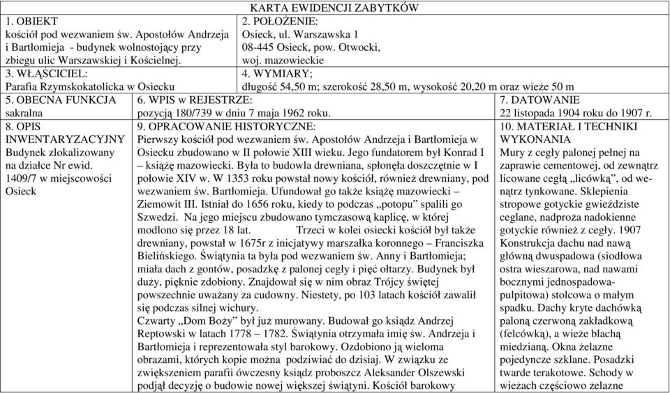 OBECNA FUNKCJA sakralna 6. WPIS w REJESTRZE: pozycją 180/739 w dniu 7 maja 1962 roku. 7. DATOWANIE 22 listopada 1904 roku do 1907 r. 8. OPIS INWENTARYZACYJNY Budynek zlokalizowany na działce Nr ewid.