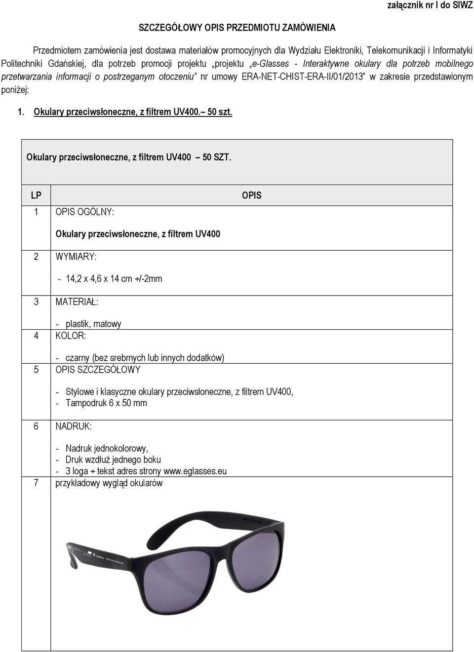 przedstawionym poniżej: 1. Okulary przeciwsłoneczne, z filtrem UV400. 50 szt. Okulary przeciwsłoneczne, z filtrem UV400 50 SZT.