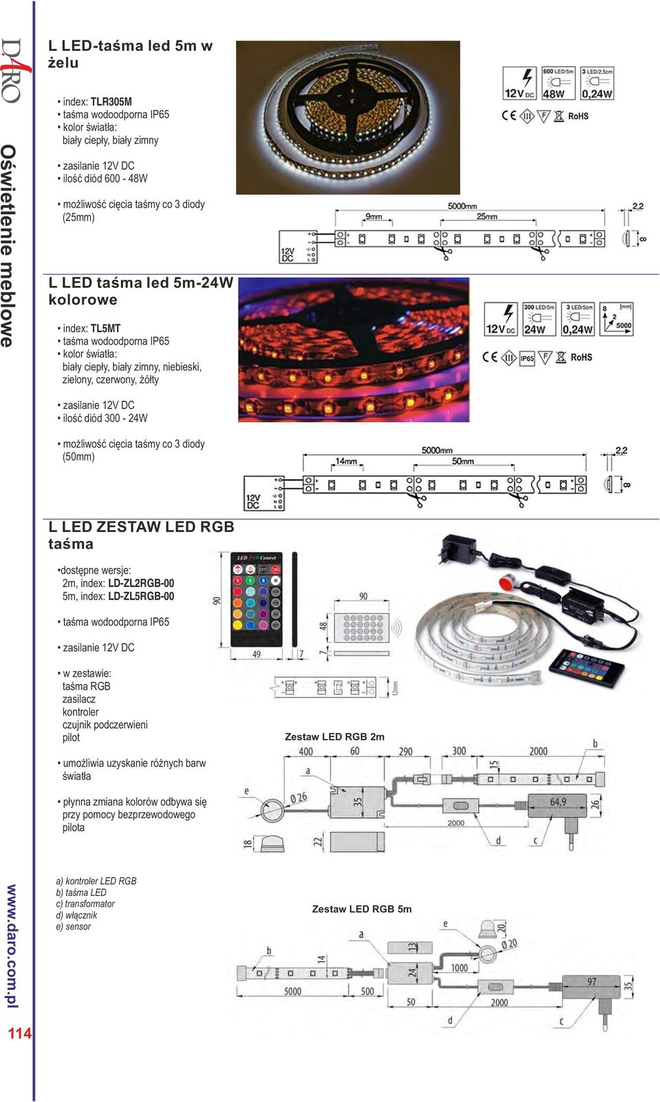 RGB taśma dostępne wersje: 2m, index: LD-ZL2RGB-00 5m, index: LD-ZL5RGB-00 taśma wodoodporna IP65 DC w zestawie: taśma RGB zasilacz kontroler czujnik podczerwieni pilot umożliwia uzyskanie