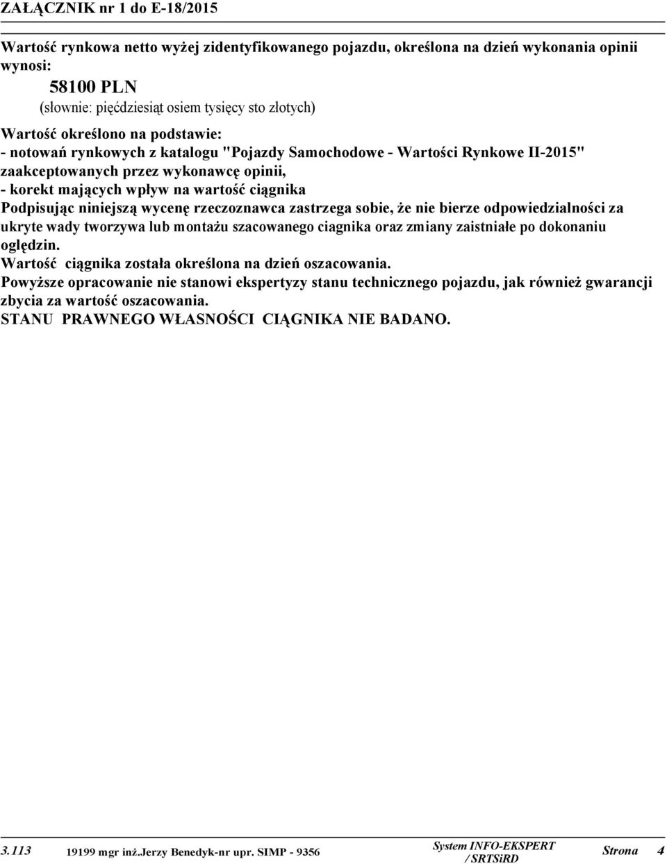 niniejszą wycenę rzeczoznawca zastrzega sobie, że nie bierze odpowiedzialności za ukryte wady tworzywa lub montażu szacowanego ciagnika oraz zmiany zaistniałe po dokonaniu oględzin.