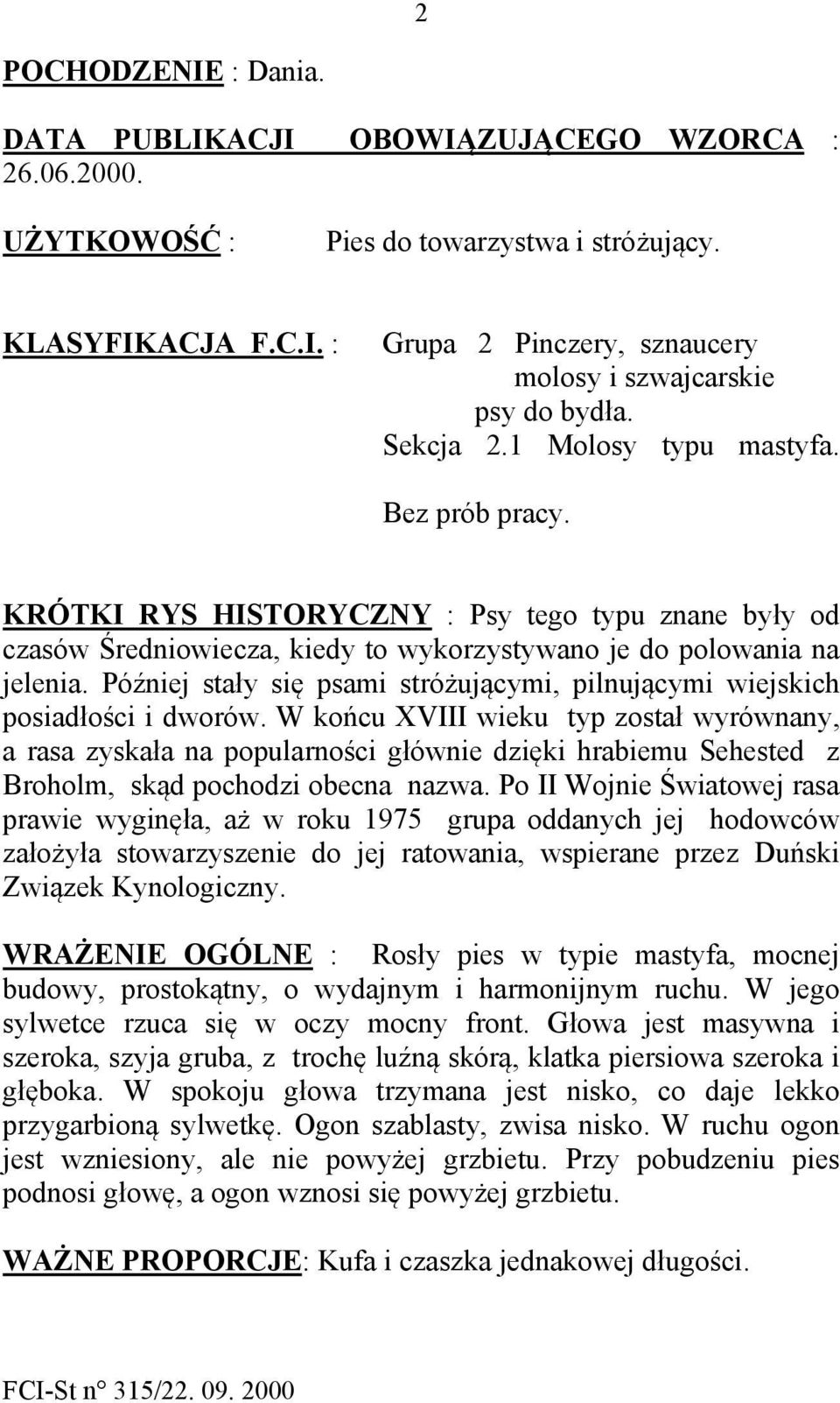 Później stały się psami stróżującymi, pilnującymi wiejskich posiadłości i dworów.